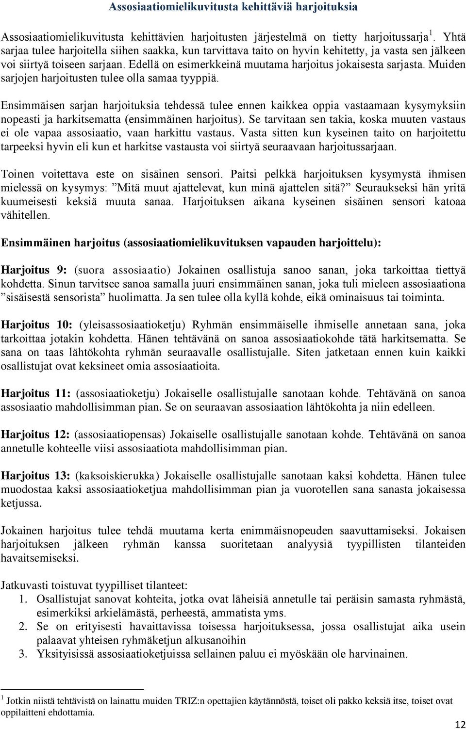 Muiden sarjojen harjoitusten tulee olla samaa tyyppiä. Ensimmäisen sarjan harjoituksia tehdessä tulee ennen kaikkea oppia vastaamaan kysymyksiin nopeasti ja harkitsematta (ensimmäinen harjoitus).