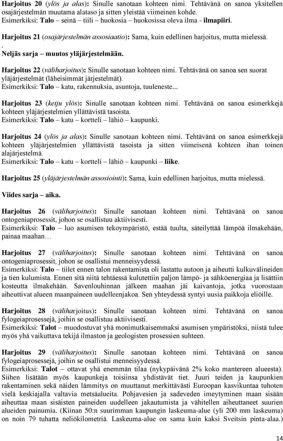 . Neljäs sarja muutos yläjärjestelmään. Harjoitus 22 (väliharjoitus): Sinulle sanotaan kohteen nimi. Tehtävänä on sanoa sen suorat yläjärjestelmät (läheisimmät järjestelmät).