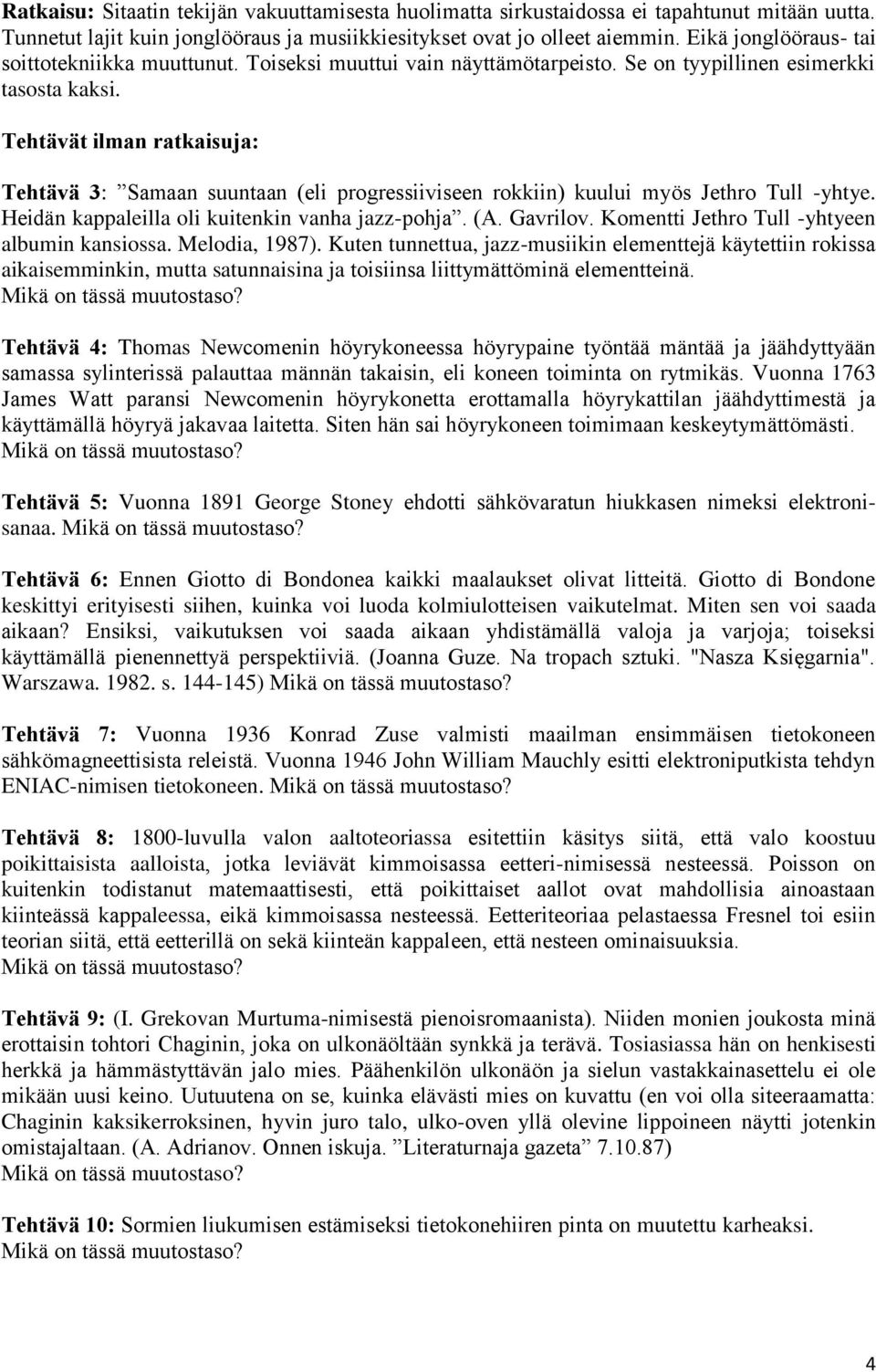 Tehtävät ilman ratkaisuja: Tehtävä 3: Samaan suuntaan (eli progressiiviseen rokkiin) kuului myös Jethro Tull -yhtye. Heidän kappaleilla oli kuitenkin vanha jazz-pohja. (A. Gavrilov.