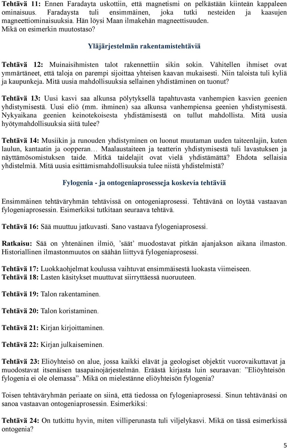 Vähitellen ihmiset ovat ymmärtäneet, että taloja on parempi sijoittaa yhteisen kaavan mukaisesti. Niin taloista tuli kyliä ja kaupunkeja. Mitä uusia mahdollisuuksia sellainen yhdistäminen on tuonut?