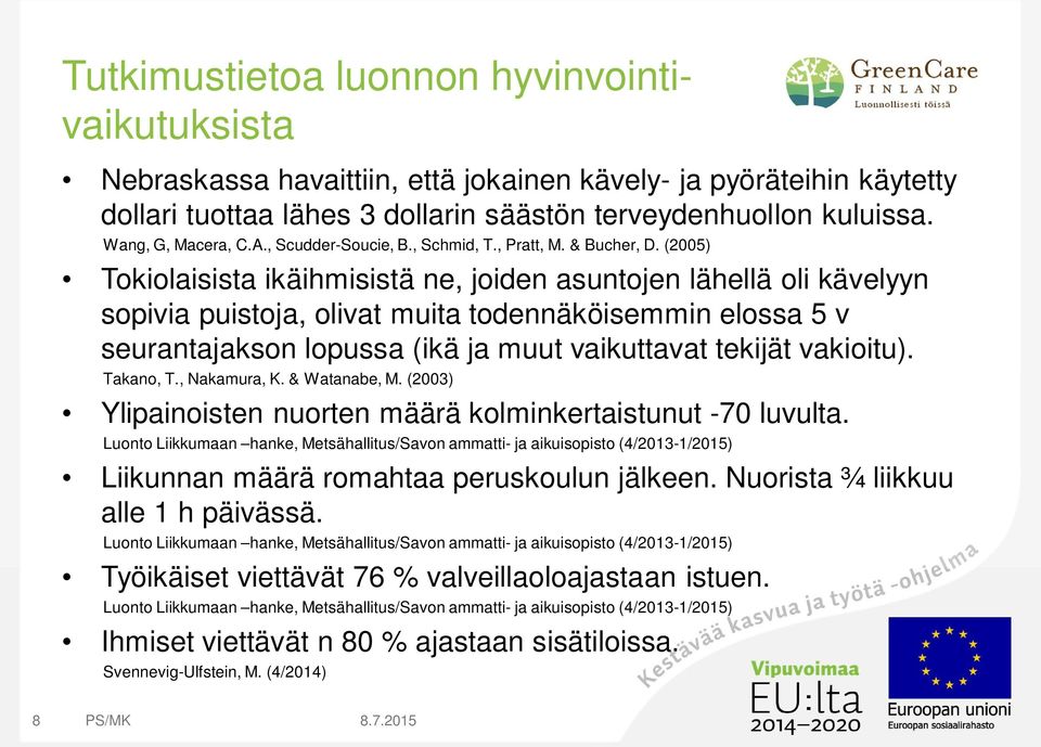 (2005) Tokiolaisista ikäihmisistä ne, joiden asuntojen lähellä oli kävelyyn sopivia puistoja, olivat muita todennäköisemmin elossa 5 v seurantajakson lopussa (ikä ja muut vaikuttavat tekijät