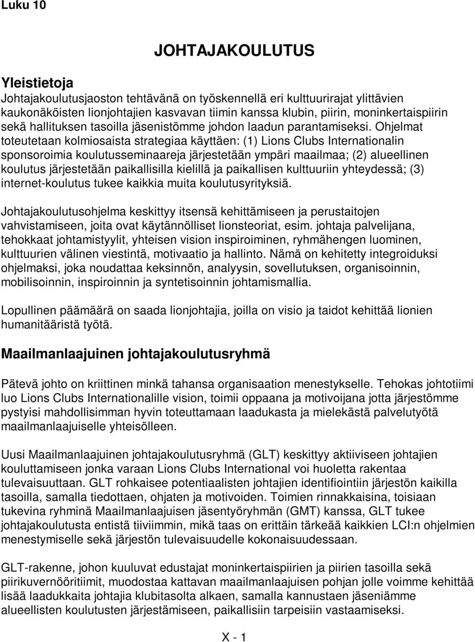 Ohjelmat toteutetaan kolmiosaista strategiaa käyttäen: (1) Lions Clubs Internationalin sponsoroimia koulutusseminaareja järjestetään ympäri maailmaa; (2) alueellinen koulutus järjestetään