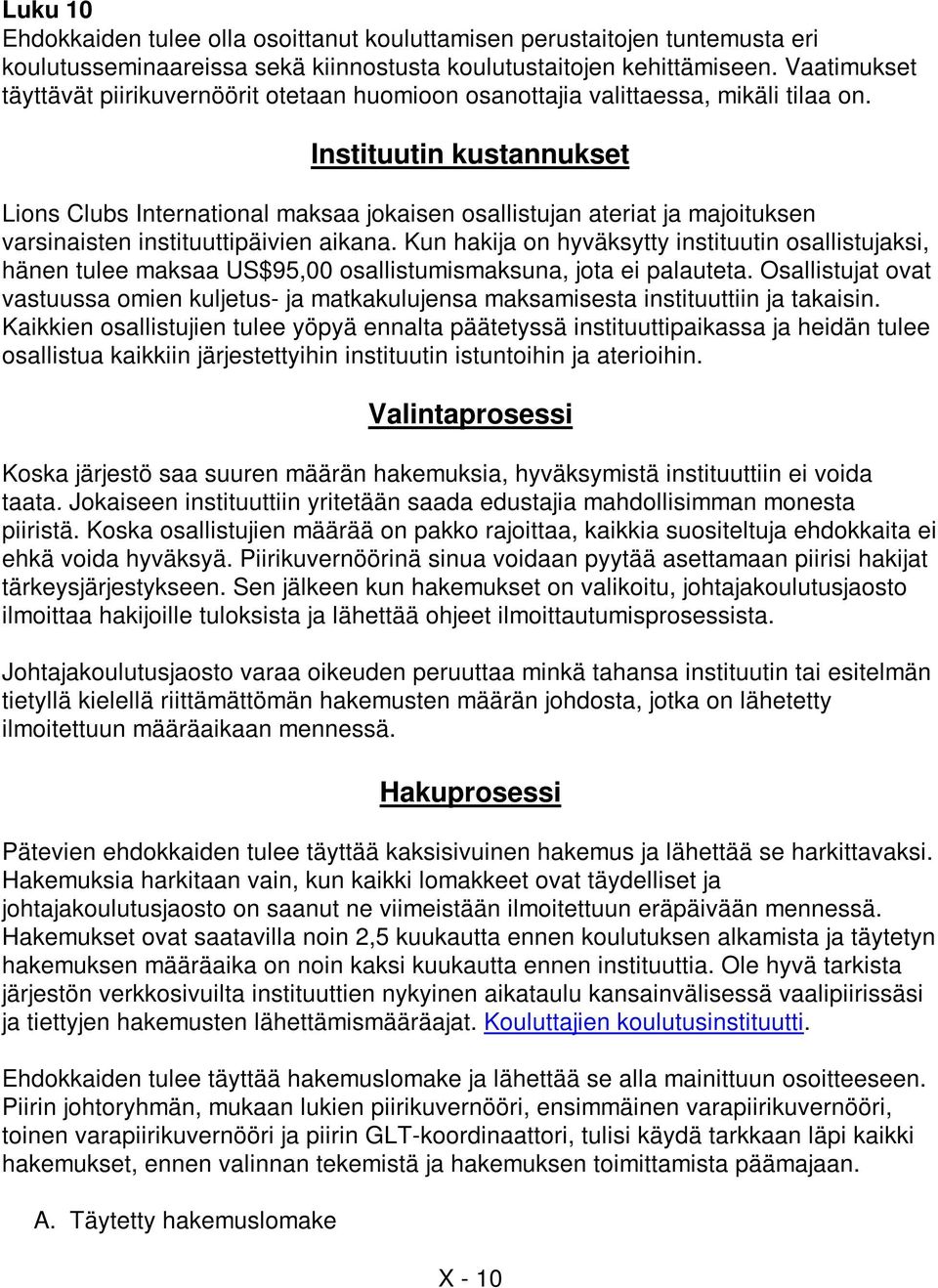 Instituutin kustannukset Lions Clubs International maksaa jokaisen osallistujan ateriat ja majoituksen varsinaisten instituuttipäivien aikana.