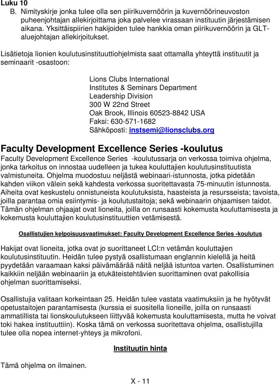 Lisätietoja lionien koulutusinstituuttiohjelmista saat ottamalla yhteyttä instituutit ja seminaarit -osastoon: Lions Clubs International Institutes & Seminars Department Leadership Division 300 W