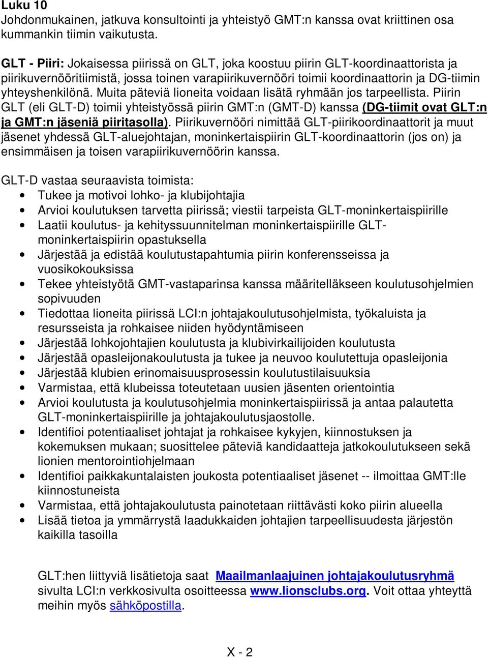 Muita päteviä lioneita voidaan lisätä ryhmään jos tarpeellista. Piirin GLT (eli GLT-D) toimii yhteistyössä piirin GMT:n (GMT-D) kanssa (DG-tiimit ovat GLT:n ja GMT:n jäseniä piiritasolla).