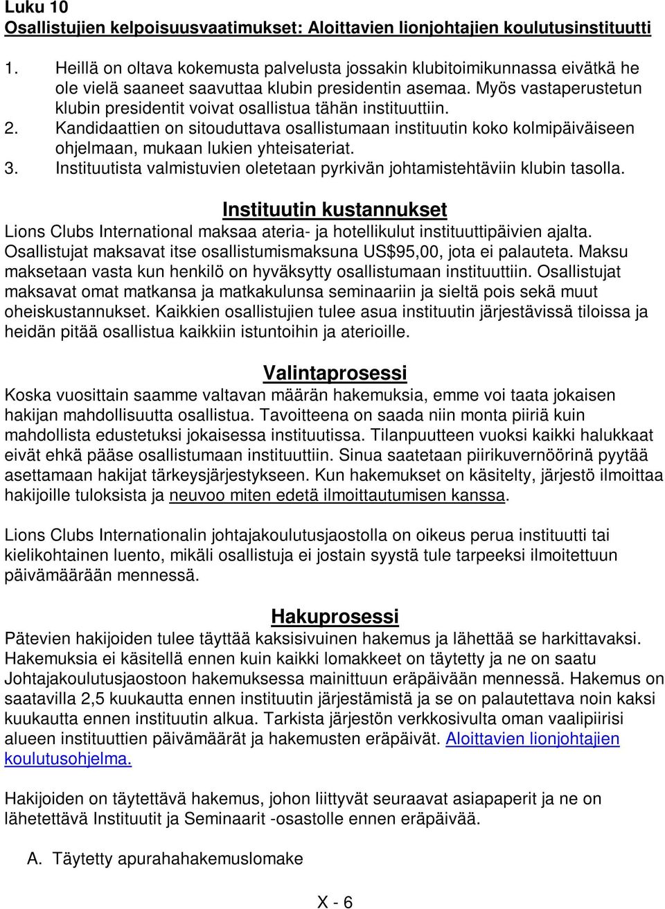 Myös vastaperustetun klubin presidentit voivat osallistua tähän instituuttiin. 2. Kandidaattien on sitouduttava osallistumaan instituutin koko kolmipäiväiseen ohjelmaan, mukaan lukien yhteisateriat.