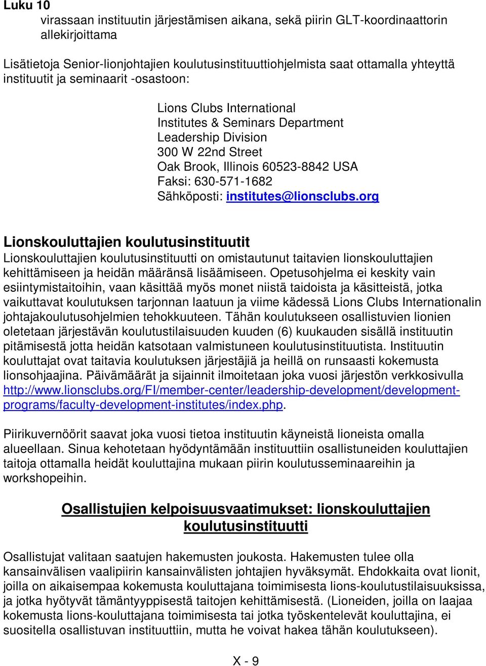 institutes@lionsclubs.org Lionskouluttajien koulutusinstituutit Lionskouluttajien koulutusinstituutti on omistautunut taitavien lionskouluttajien kehittämiseen ja heidän määränsä lisäämiseen.