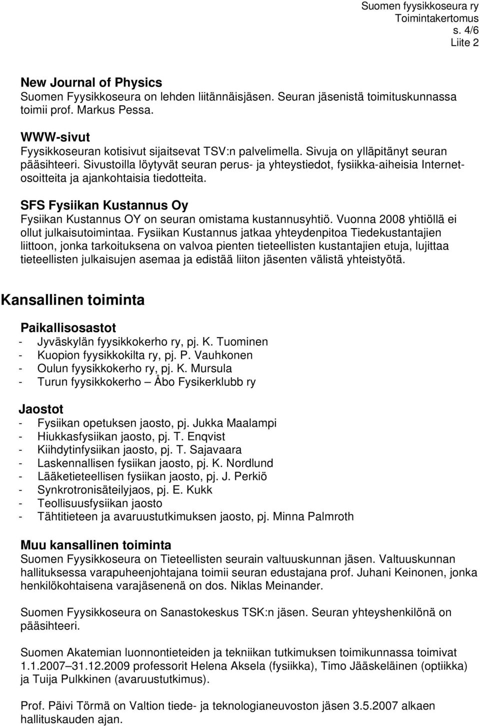 Sivustoilla löytyvät seuran perus- ja yhteystiedot, fysiikka-aiheisia Internetosoitteita ja ajankohtaisia tiedotteita.