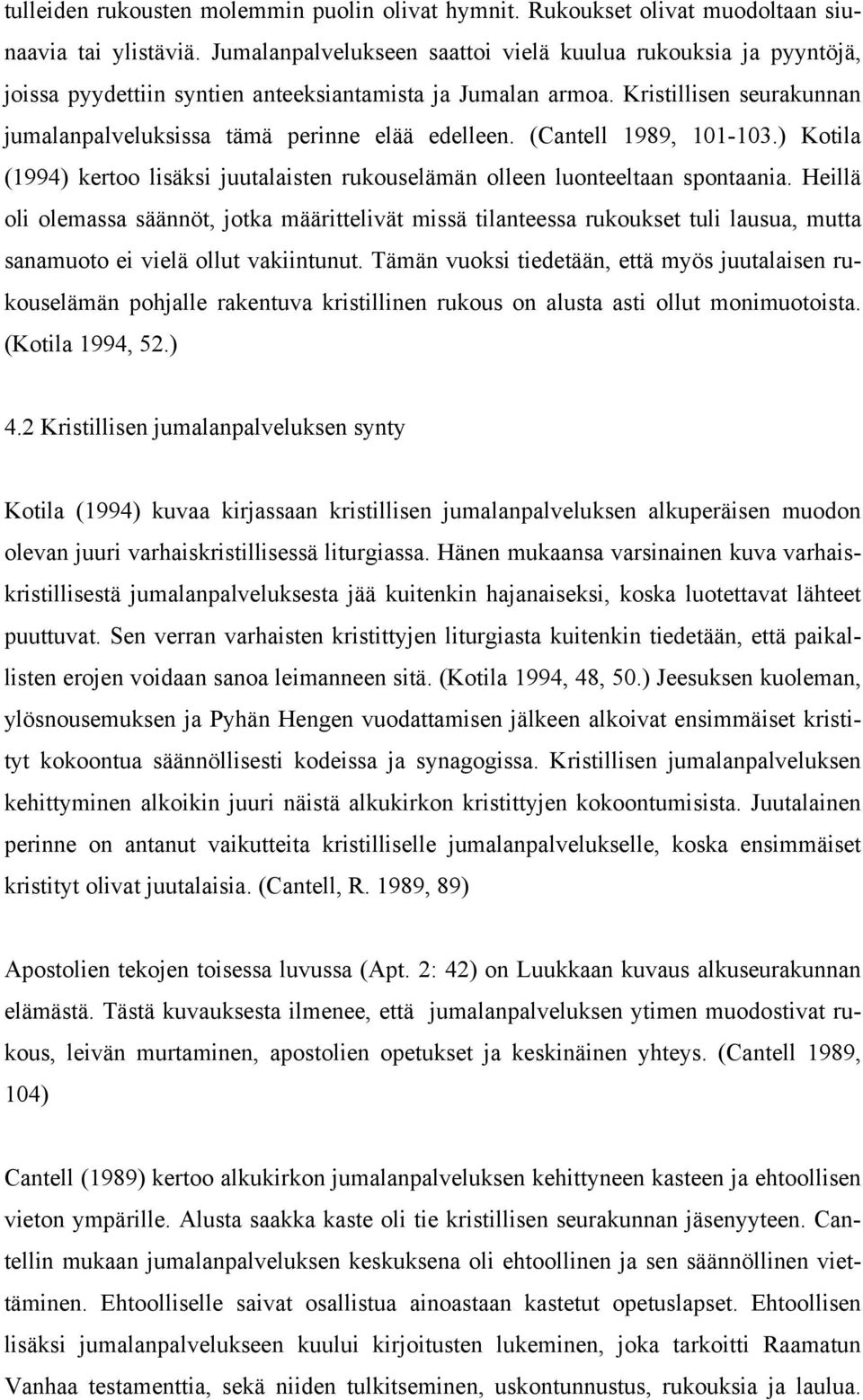 (Cantell 1989, 101-103.) Kotila (1994) kertoo lisäksi juutalaisten rukouselämän olleen luonteeltaan spontaania.