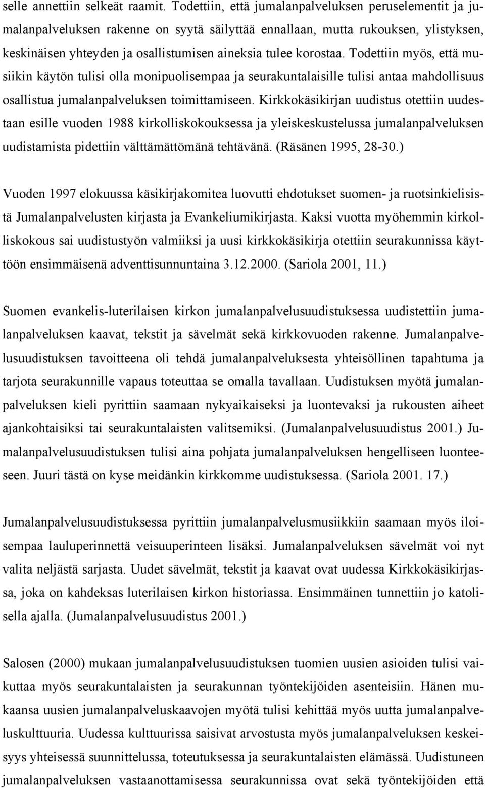 korostaa. Todettiin myös, että musiikin käytön tulisi olla monipuolisempaa ja seurakuntalaisille tulisi antaa mahdollisuus osallistua jumalanpalveluksen toimittamiseen.