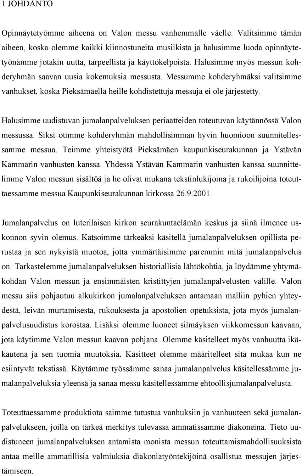 Halusimme myös messun kohderyhmän saavan uusia kokemuksia messusta. Messumme kohderyhmäksi valitsimme vanhukset, koska Pieksämäellä heille kohdistettuja messuja ei ole järjestetty.