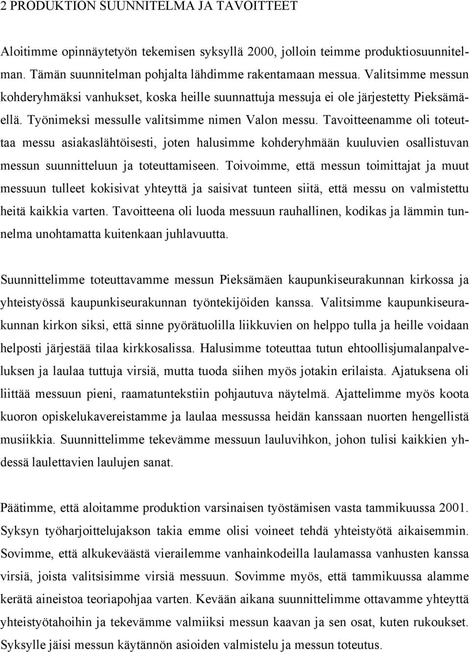 Tavoitteenamme oli toteuttaa messu asiakaslähtöisesti, joten halusimme kohderyhmään kuuluvien osallistuvan messun suunnitteluun ja toteuttamiseen.