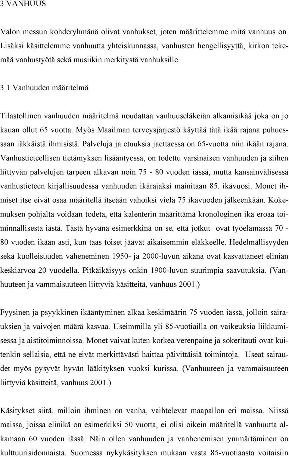 1 Vanhuuden määritelmä Tilastollinen vanhuuden määritelmä noudattaa vanhuuseläkeiän alkamisikää joka on jo kauan ollut 65 vuotta.