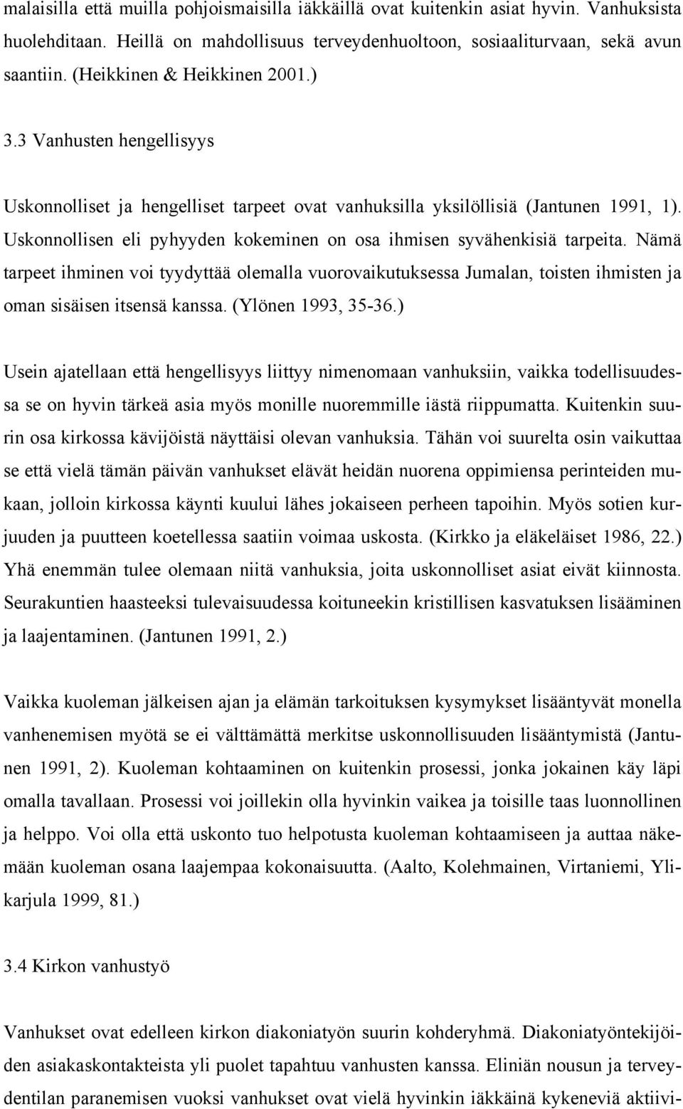 Uskonnollisen eli pyhyyden kokeminen on osa ihmisen syvähenkisiä tarpeita. Nämä tarpeet ihminen voi tyydyttää olemalla vuorovaikutuksessa Jumalan, toisten ihmisten ja oman sisäisen itsensä kanssa.