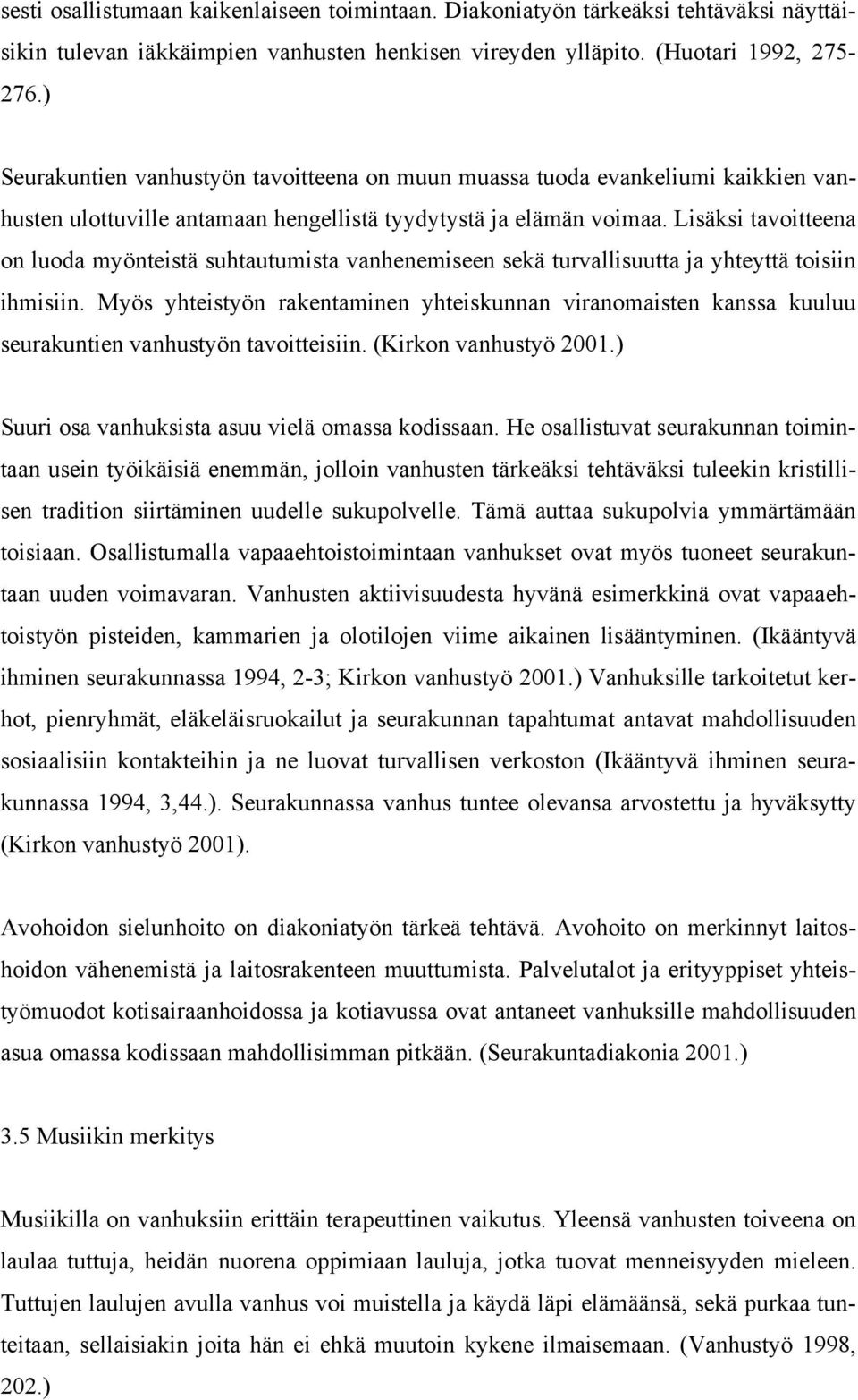 Lisäksi tavoitteena on luoda myönteistä suhtautumista vanhenemiseen sekä turvallisuutta ja yhteyttä toisiin ihmisiin.