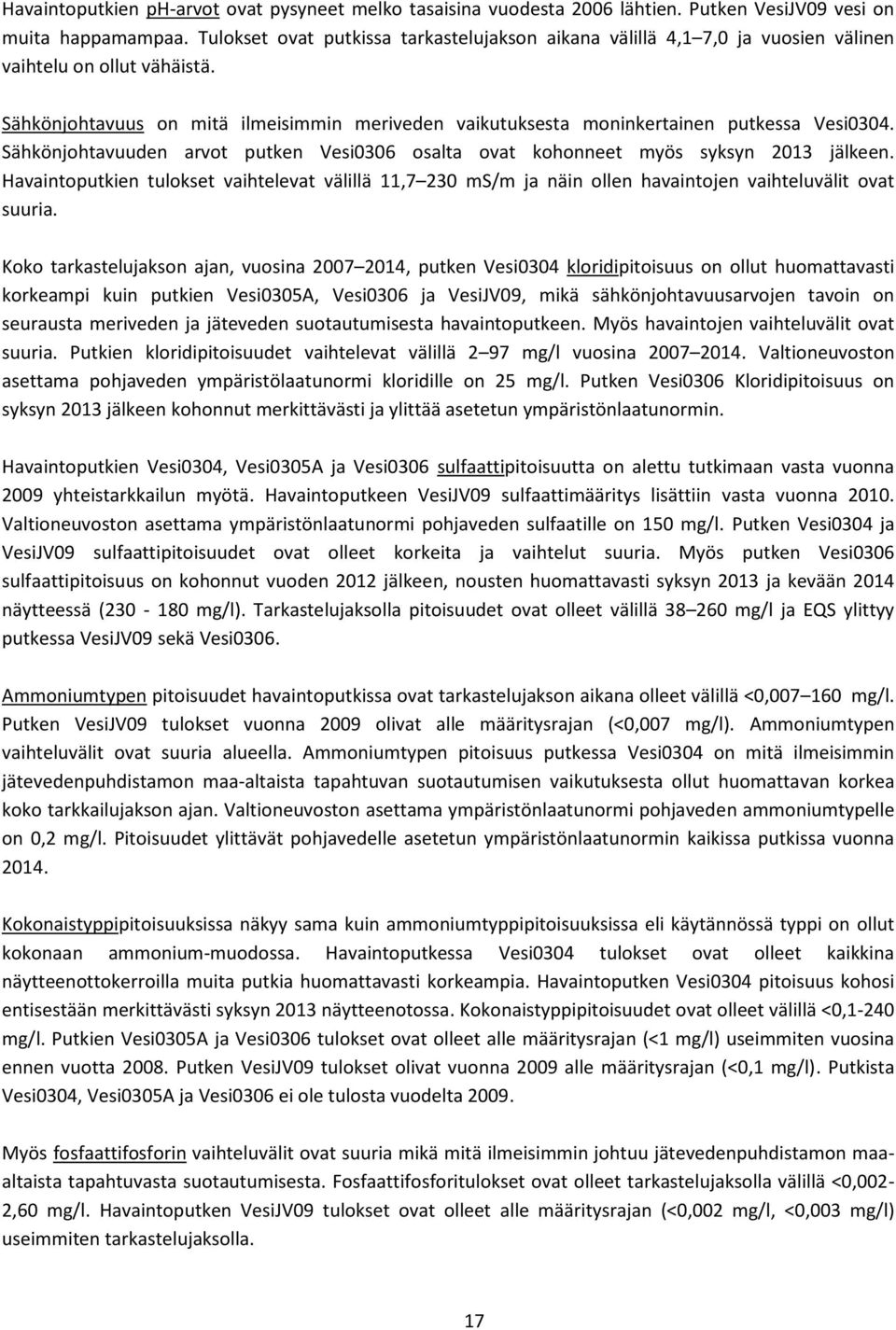 Sähköjohtavuude arvot putke Vesi00 osalta ovat kohoeet myös syksy 0 jälkee. Havaitoputkie tulokset vaihtelevat välillä, 0 ms/m ja äi olle havaitoje vaihteluvälit ovat suuria.