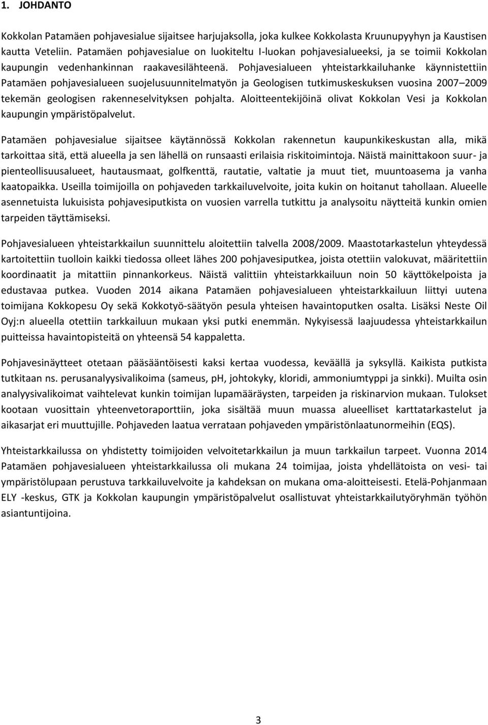 Pohjavesialuee yhteistarkkailuhake käyistettii Patamäe pohjavesialuee suojelusuuitelmatyö ja Geologise tutkimuskeskukse vuosia 00 00 tekemä geologise rakeeselvitykse pohjalta.