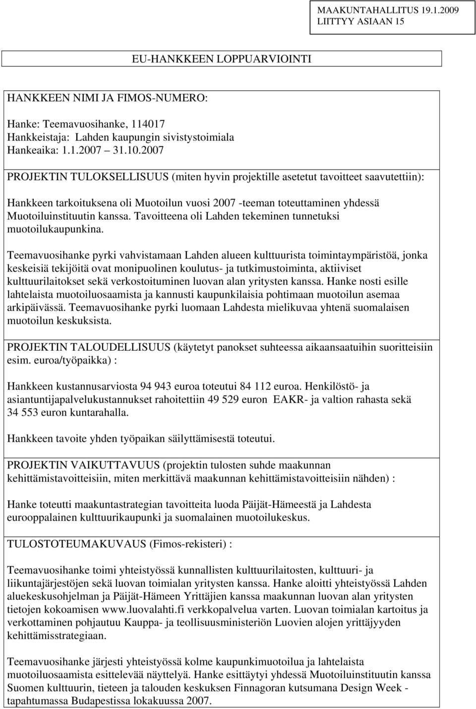 Teemavuosihanke pyrki vahvistamaan Lahden alueen kulttuurista toimintaympäristöä, jonka keskeisiä tekijöitä ovat monipuolinen koulutus- ja tutkimustoiminta, aktiiviset kulttuurilaitokset sekä