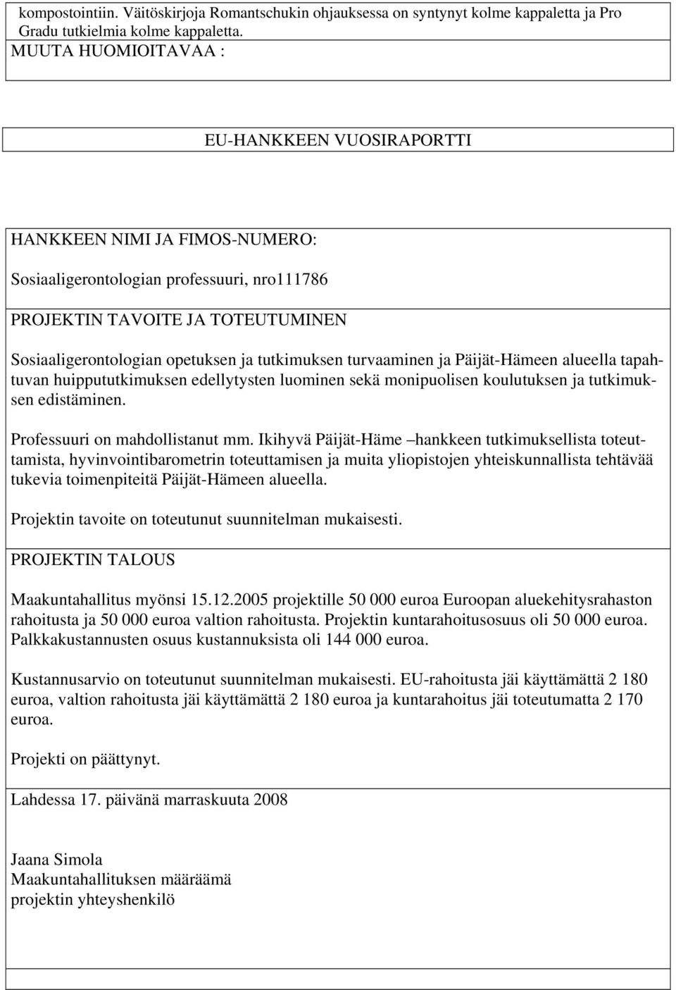 tapahtuvan huippututkimuksen edellytysten luominen sekä monipuolisen koulutuksen ja tutkimuksen edistäminen. Professuuri on mahdollistanut mm.