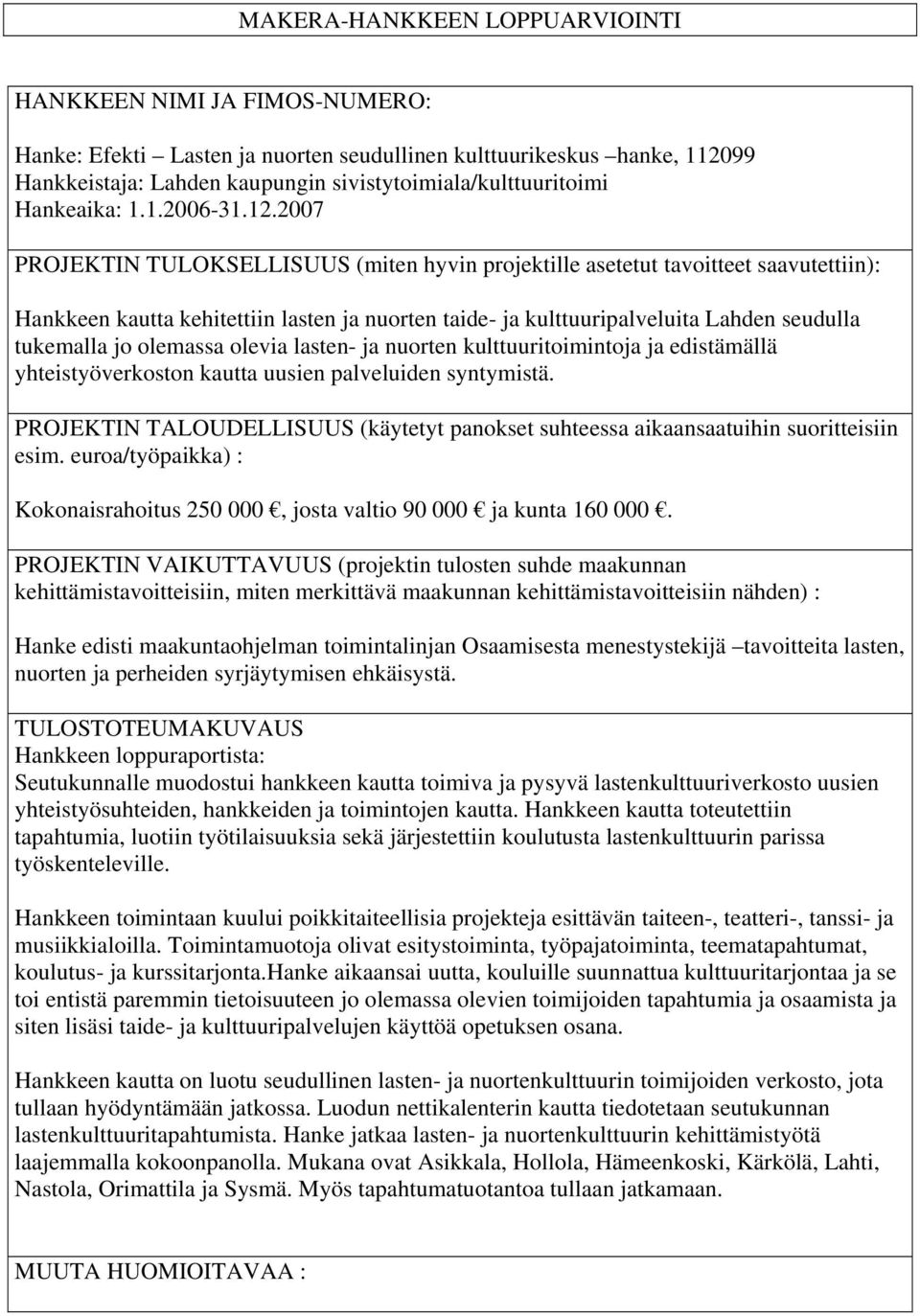 2007 Hankkeen kautta kehitettiin lasten ja nuorten taide- ja kulttuuripalveluita Lahden seudulla tukemalla jo olemassa olevia lasten- ja nuorten kulttuuritoimintoja ja edistämällä yhteistyöverkoston