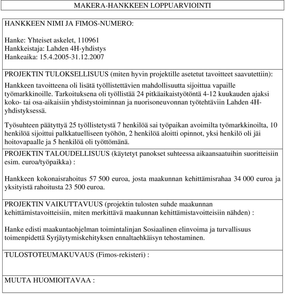 Tarkoituksena oli työllistää 24 pitkäaikaistyötöntä 4-12 kuukauden ajaksi koko- tai osa-aikaisiin yhdistystoiminnan ja nuorisoneuvonnan työtehtäviin Lahden 4Hyhdistyksessä.