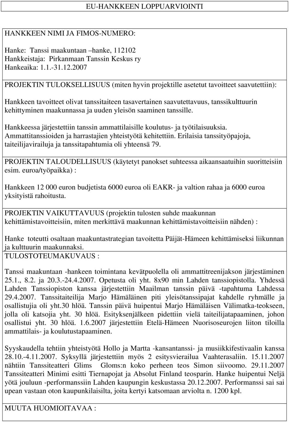 2007 Hankkeen tavoitteet olivat tanssitaiteen tasavertainen saavutettavuus, tanssikulttuurin kehittyminen maakunnassa ja uuden yleisön saaminen tanssille.