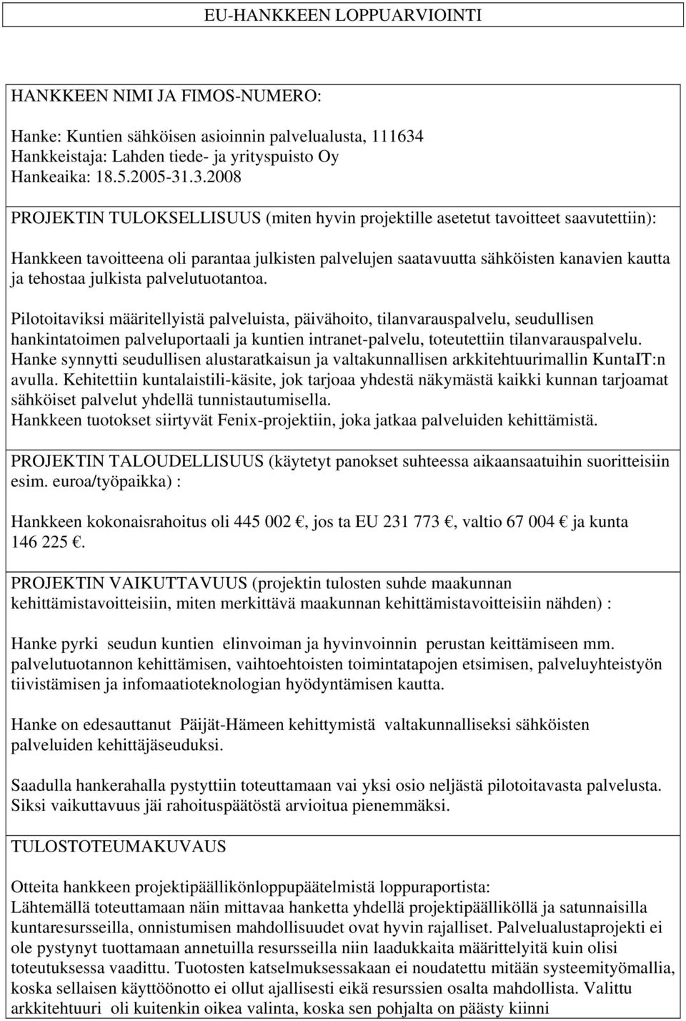 .3.2008 Hankkeen tavoitteena oli parantaa julkisten palvelujen saatavuutta sähköisten kanavien kautta ja tehostaa julkista palvelutuotantoa.