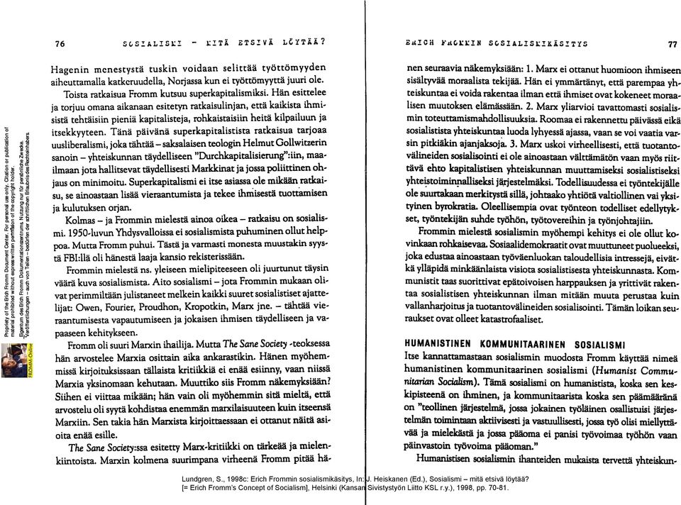 Hän esittelee ja torjuu omana aikanaan esitetyn ratkaisulinjan, että kaikista ihmisistä tehtäisiin pieniä kapitalisteja, rohkaistaisiin heitä kilpailuun ja itsekkyyteen.