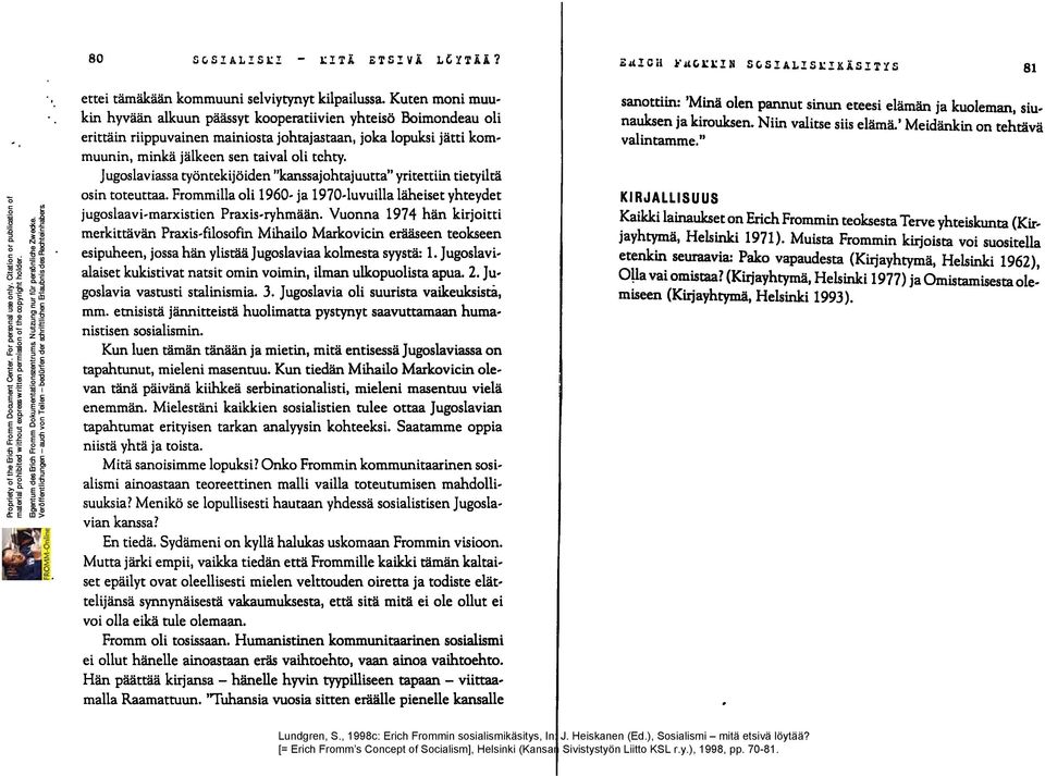 Jugoslaviassa työntekijöiden "kanssajohtajuutta" yritettiin tietyiltä osin toteuttaa. Frommilla oli 1960- ja 1970-luvuilla läheiset yhteydet jugoslaavi-marxistien Praxis-ryhmään.