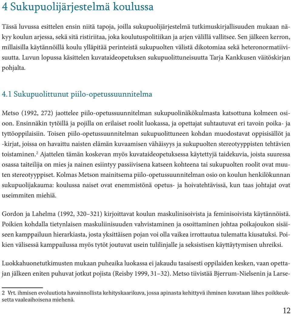 Luvun lopussa käsittelen kuvataideopetuksen sukupuolittuneisuutta Tarja Kankkusen väitöskirjan pohjalta. 4.