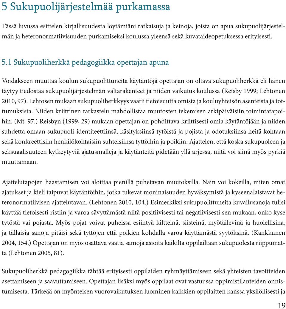 1 Sukupuoliherkkä pedagogiikka opettajan apuna Voidakseen muuttaa koulun sukupuolittuneita käytäntöjä opettajan on oltava sukupuoliherkkä eli hänen täytyy tiedostaa sukupuolijärjestelmän