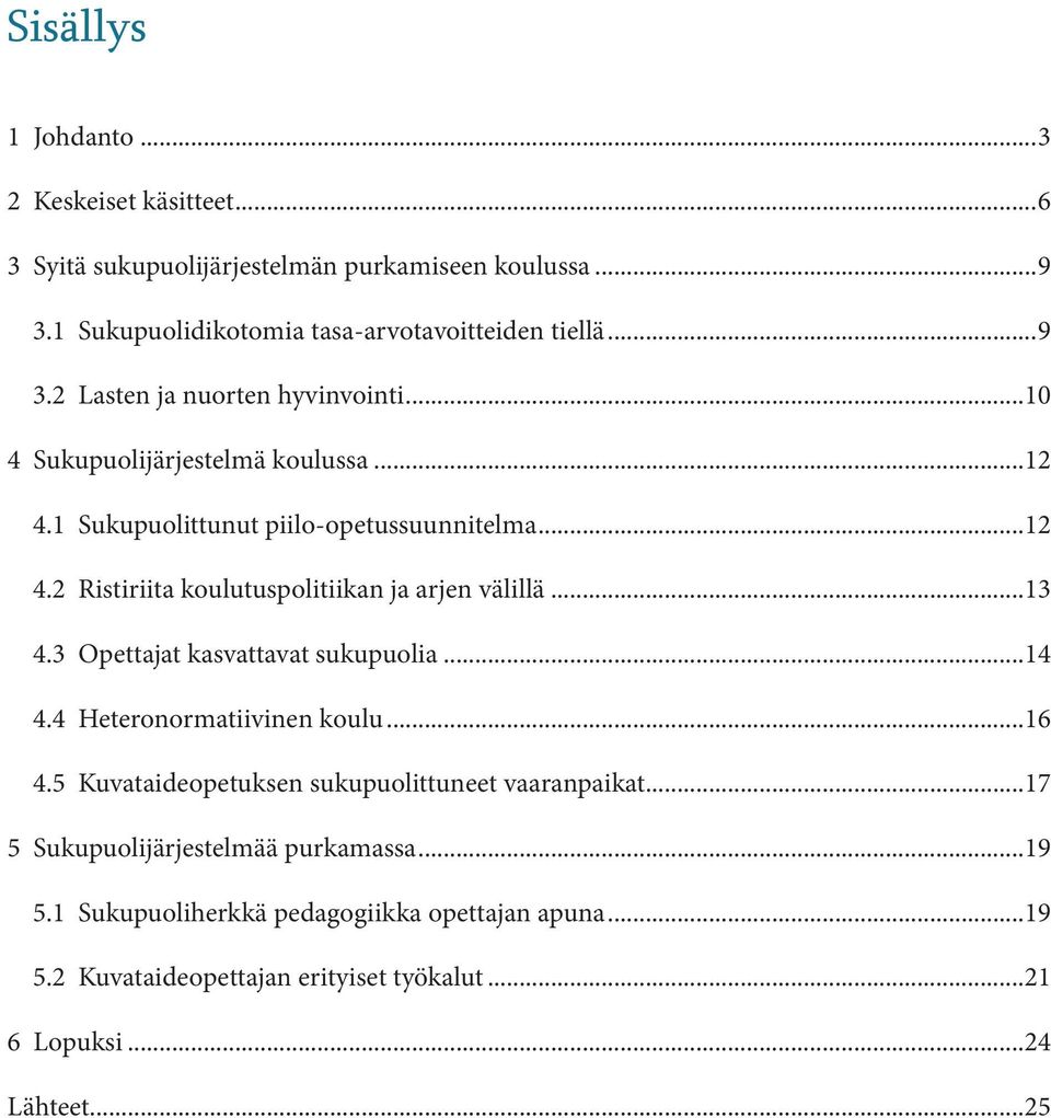 3 Opettajat kasvattavat sukupuolia...14 4.4 Heteronormatiivinen koulu...16 4.5 Kuvataideopetuksen sukupuolittuneet vaaranpaikat.