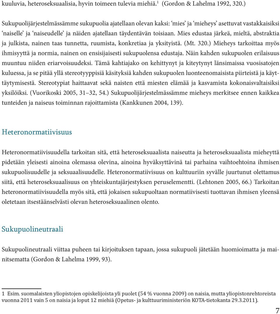 Mies edustaa järkeä, mieltä, abstraktia ja julkista, nainen taas tunnetta, ruumista, konkretiaa ja yksityistä. (Mt. 320.