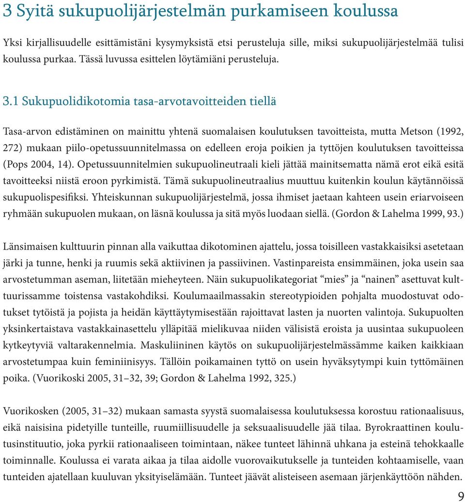 1 Sukupuolidikotomia tasa-arvotavoitteiden tiellä Tasa-arvon edistäminen on mainittu yhtenä suomalaisen koulutuksen tavoitteista, mutta Metson (1992, 272) mukaan piilo-opetussuunnitelmassa on
