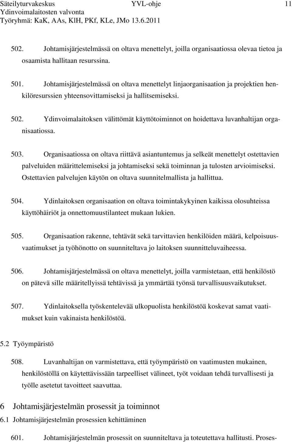 Ydinvoimalaitoksen välittömät käyttötoiminnot on hoidettava luvanhaltijan organisaatiossa. 503.