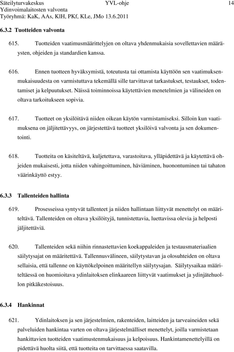 Näissä toiminnoissa käytettävien menetelmien ja välineiden on oltava tarkoitukseen sopivia. 617. Tuotteet on yksilöitävä niiden oikean käytön varmistamiseksi.