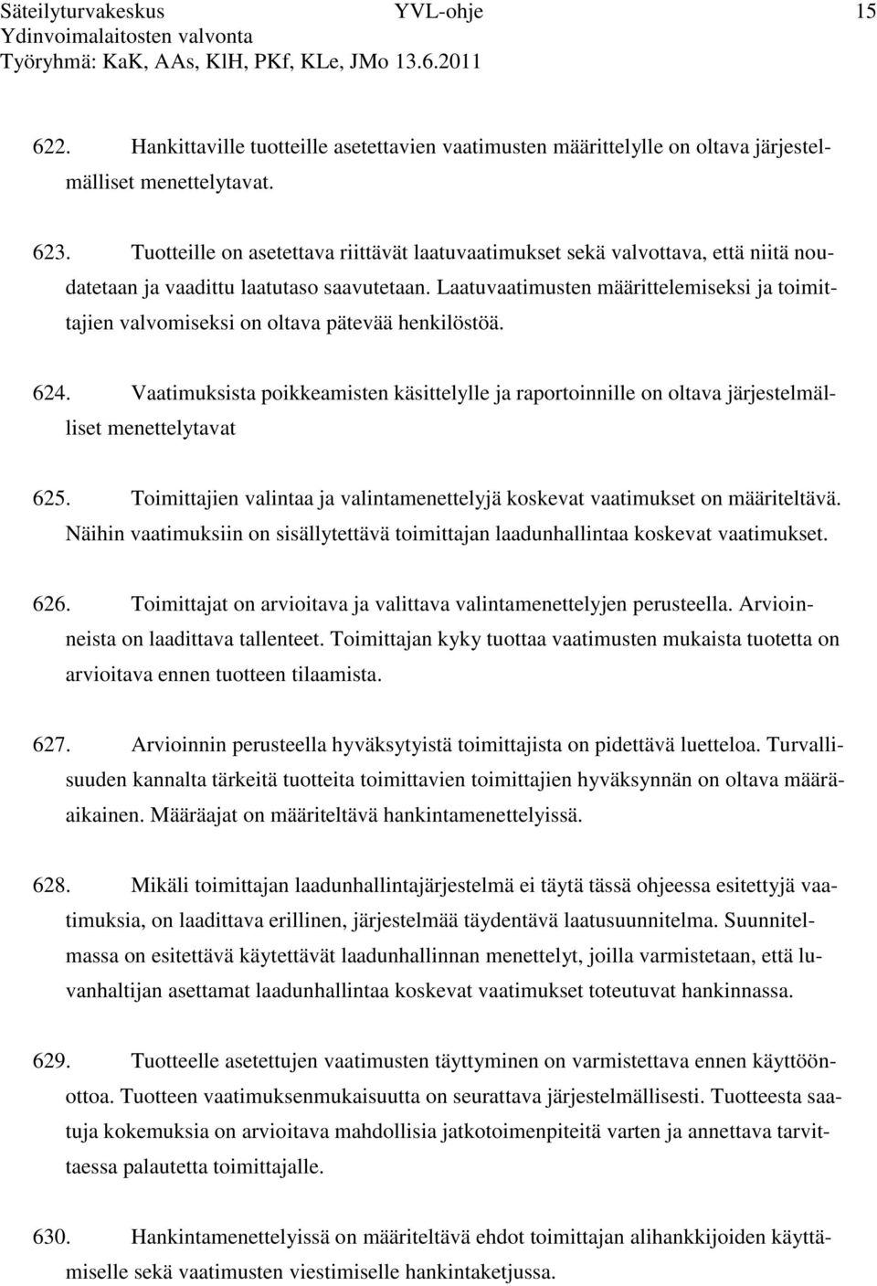 Laatuvaatimusten määrittelemiseksi ja toimittajien valvomiseksi on oltava pätevää henkilöstöä. 624.