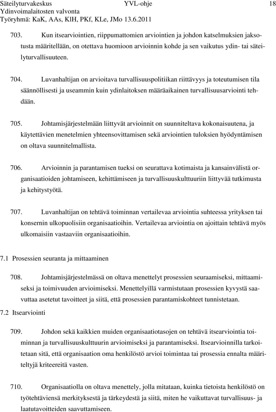 Luvanhaltijan on arvioitava turvallisuuspolitiikan riittävyys ja toteutumisen tila säännöllisesti ja useammin kuin ydinlaitoksen määräaikainen turvallisuusarviointi tehdään. 705.