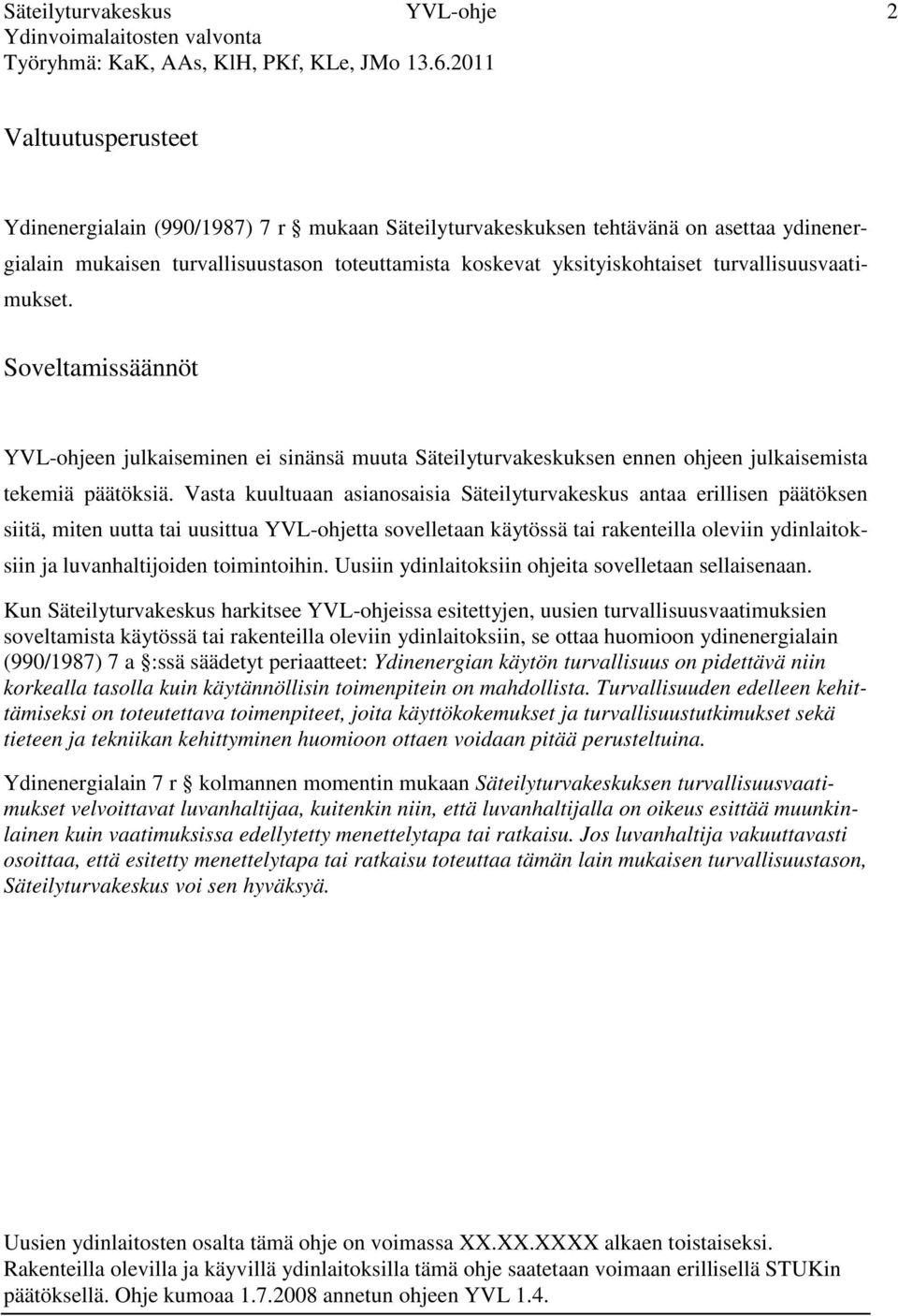 Vasta kuultuaan asianosaisia Säteilyturvakeskus antaa erillisen päätöksen siitä, miten uutta tai uusittua YVL-ohjetta sovelletaan käytössä tai rakenteilla oleviin ydinlaitoksiin ja luvanhaltijoiden