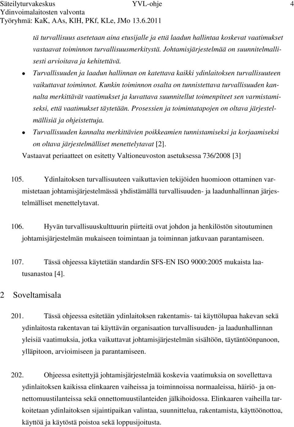 Kunkin toiminnon osalta on tunnistettava turvallisuuden kannalta merkittävät vaatimukset ja kuvattava suunnitellut toimenpiteet sen varmistamiseksi, että vaatimukset täytetään.