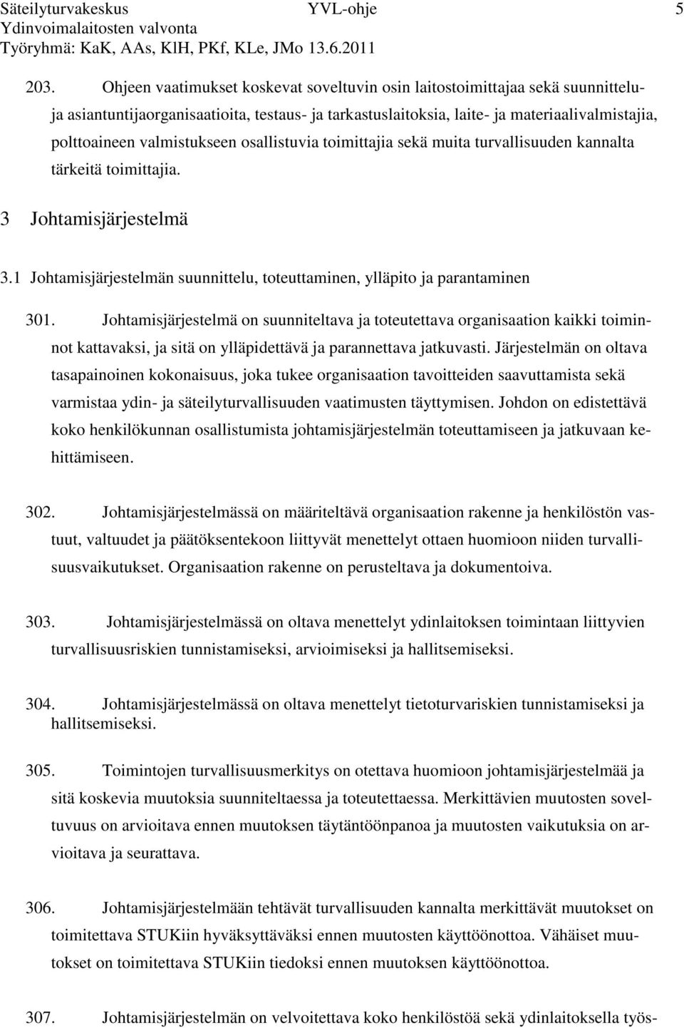 valmistukseen osallistuvia toimittajia sekä muita turvallisuuden kannalta tärkeitä toimittajia. 3 Johtamisjärjestelmä 3.1 Johtamisjärjestelmän suunnittelu, toteuttaminen, ylläpito ja parantaminen 301.