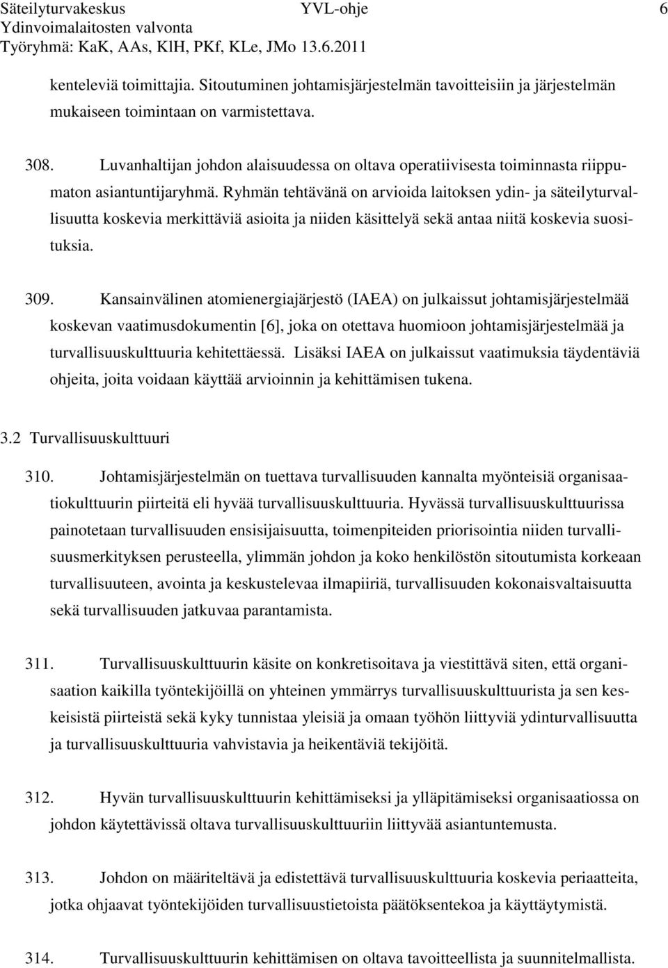 Ryhmän tehtävänä on arvioida laitoksen ydin- ja säteilyturvallisuutta koskevia merkittäviä asioita ja niiden käsittelyä sekä antaa niitä koskevia suosituksia. 309.