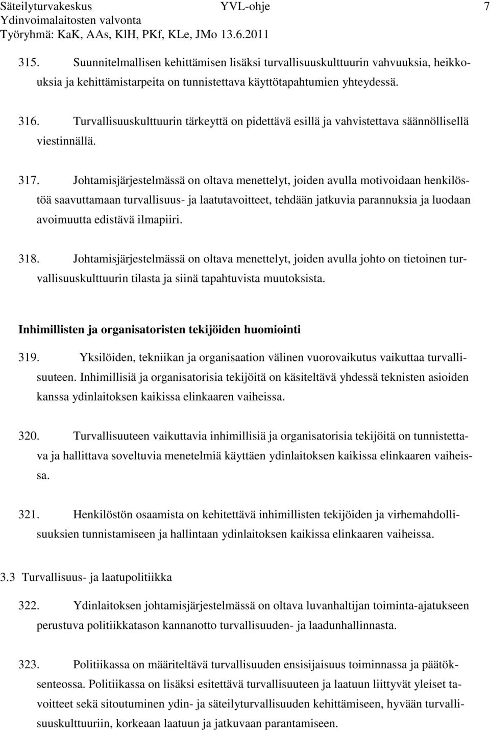 Johtamisjärjestelmässä on oltava menettelyt, joiden avulla motivoidaan henkilöstöä saavuttamaan turvallisuus- ja laatutavoitteet, tehdään jatkuvia parannuksia ja luodaan avoimuutta edistävä ilmapiiri.