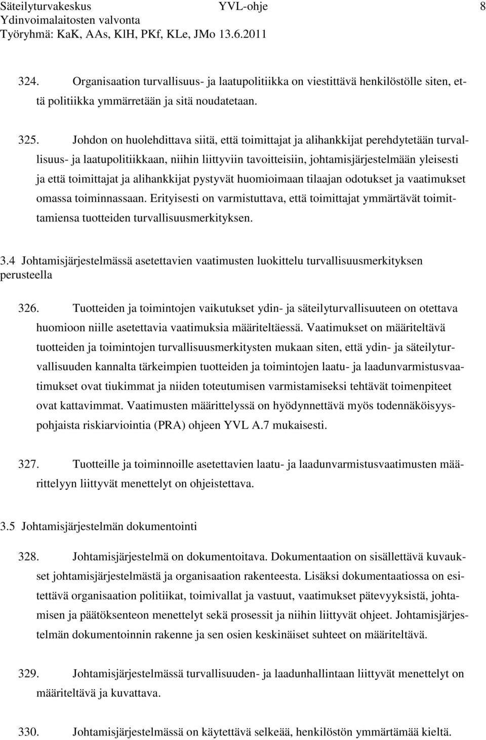 ja alihankkijat pystyvät huomioimaan tilaajan odotukset ja vaatimukset omassa toiminnassaan.