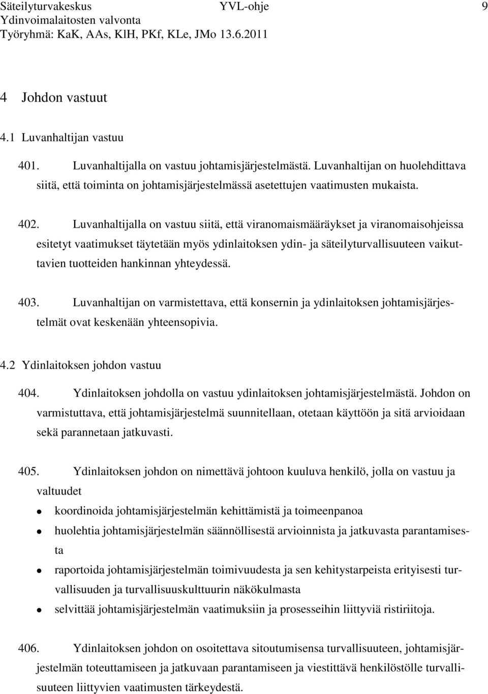 Luvanhaltijalla on vastuu siitä, että viranomaismääräykset ja viranomaisohjeissa esitetyt vaatimukset täytetään myös ydinlaitoksen ydin- ja säteilyturvallisuuteen vaikuttavien tuotteiden hankinnan