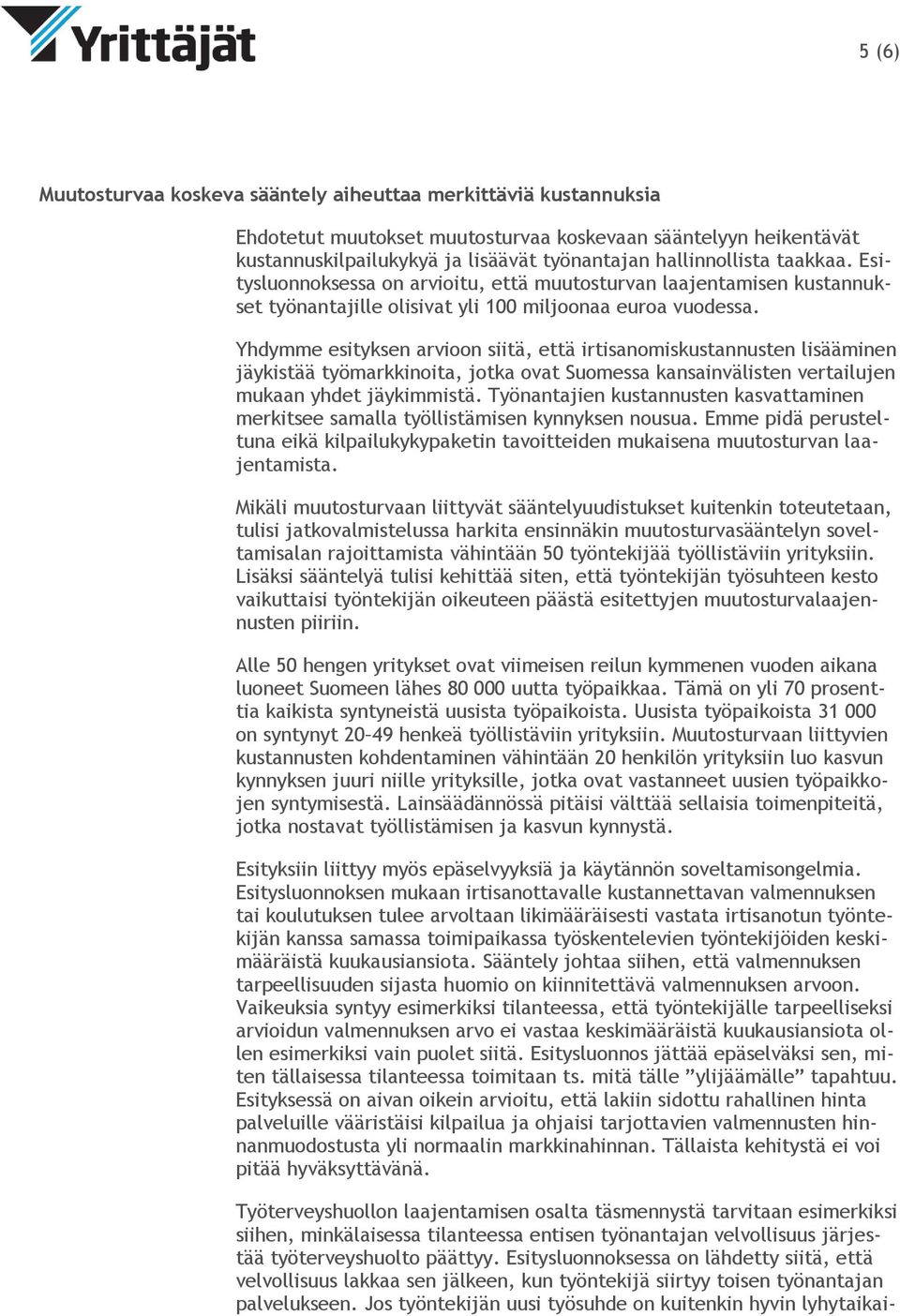 Yhdymme esityksen arvioon siitä, että irtisanomiskustannusten lisääminen jäykistää työmarkkinoita, jotka ovat Suomessa kansainvälisten vertailujen mukaan yhdet jäykimmistä.