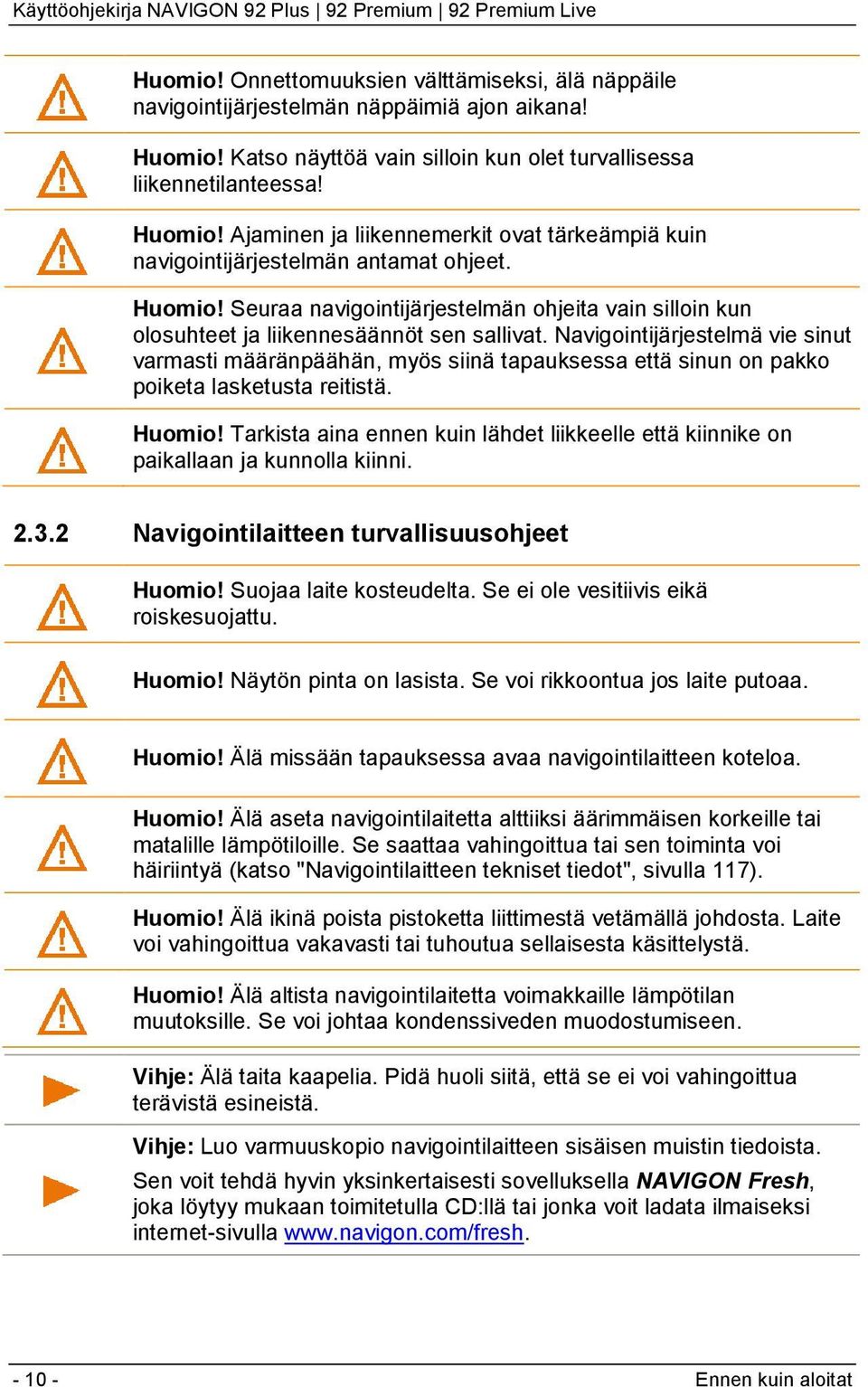 Navigointijärjestelmä vie sinut varmasti määränpäähän, myös siinä tapauksessa että sinun on pakko poiketa lasketusta reitistä. Huomio!