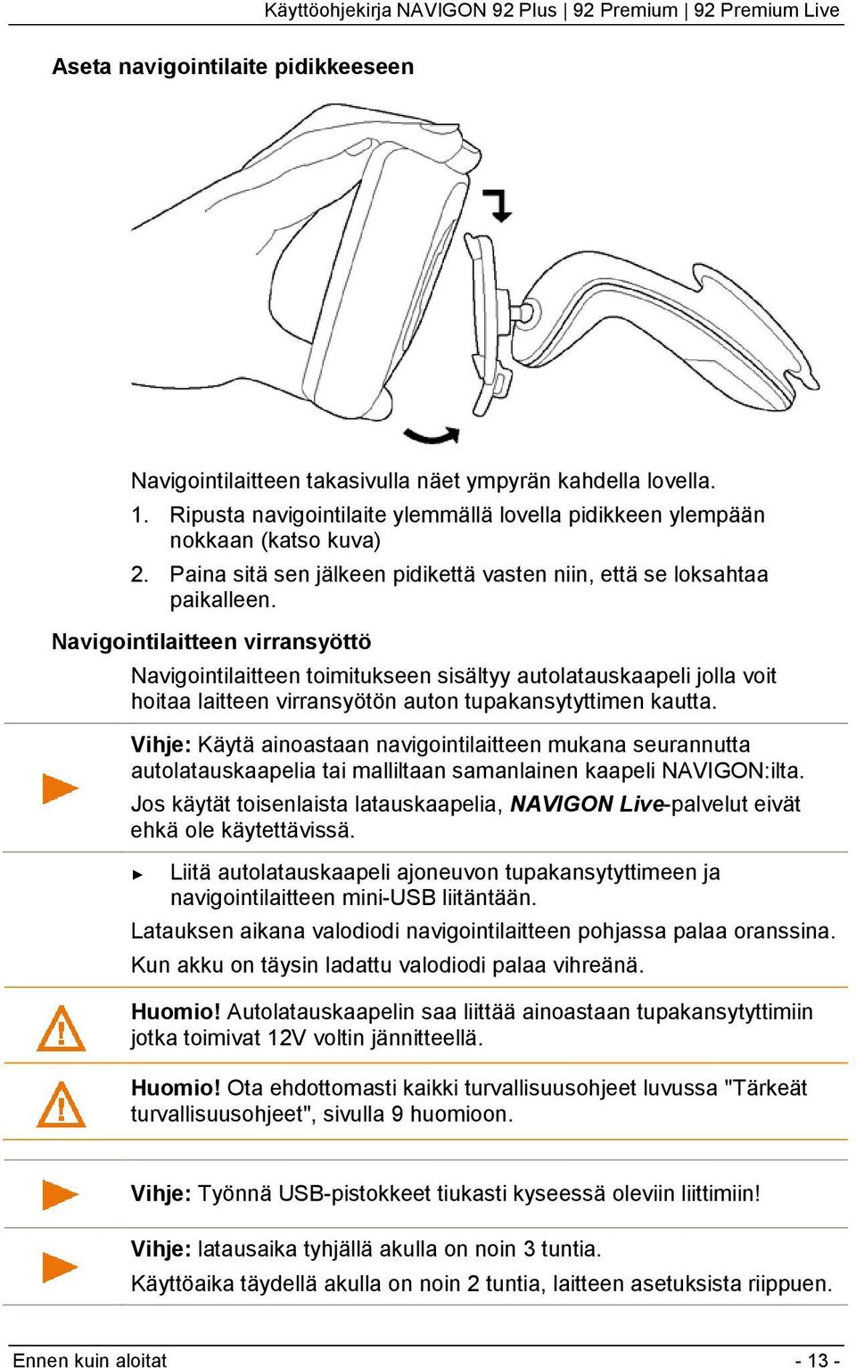 Navigointilaitteen virransyöttö Navigointilaitteen toimitukseen sisältyy autolatauskaapeli jolla voit hoitaa laitteen virransyötön auton tupakansytyttimen kautta.