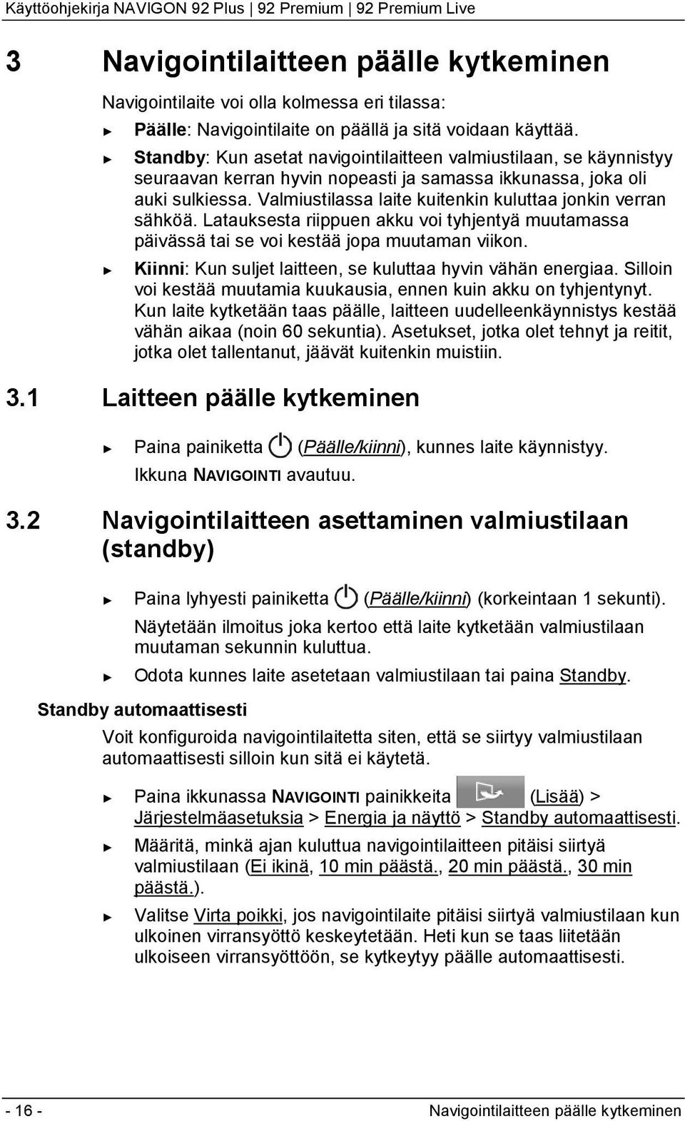 Valmiustilassa laite kuitenkin kuluttaa jonkin verran sähköä. Latauksesta riippuen akku voi tyhjentyä muutamassa päivässä tai se voi kestää jopa muutaman viikon.