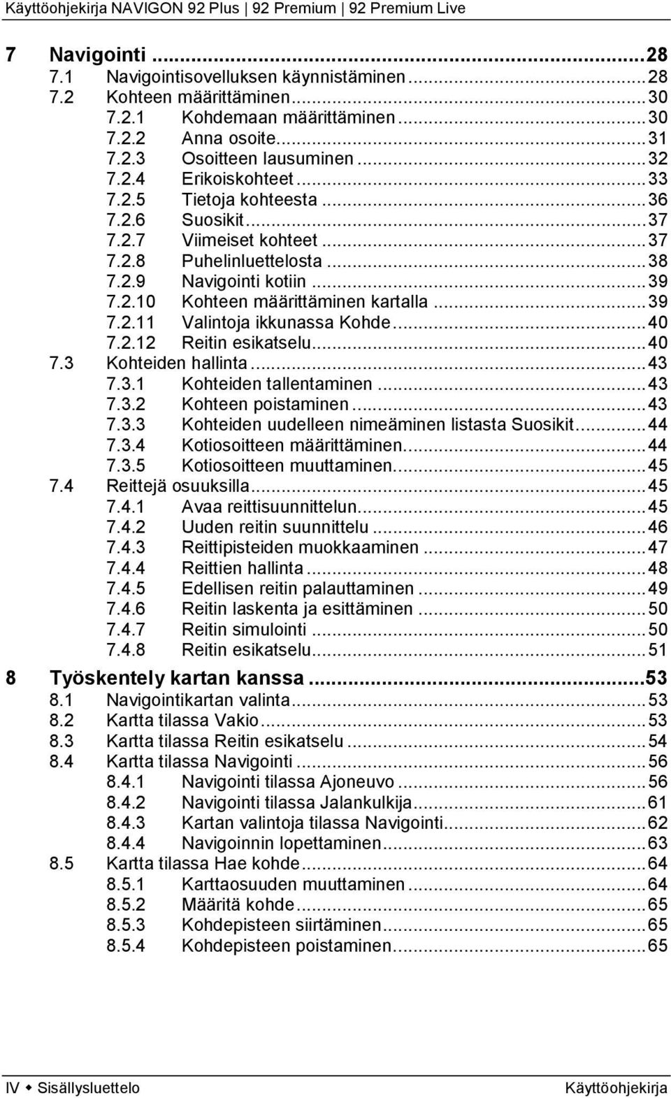 .. 40 7.2.12 Reitin esikatselu... 40 7.3 Kohteiden hallinta... 43 7.3.1 Kohteiden tallentaminen... 43 7.3.2 Kohteen poistaminen... 43 7.3.3 Kohteiden uudelleen nimeäminen listasta Suosikit... 44 7.3.4 Kotiosoitteen määrittäminen.